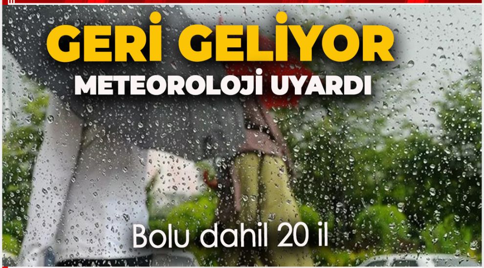 METEOROLOJİ BOLU DAHİL 20 İLİ UYARDI. GERİ GELİYOR