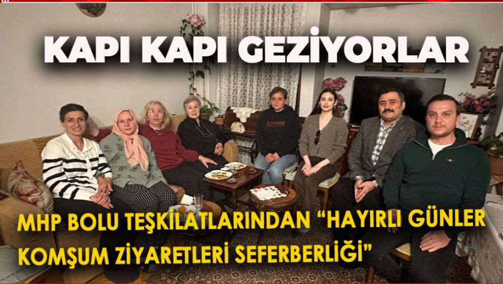 MHP BOLU TEŞKİLATLARINDAN “HAYIRLI GÜNLER KOMŞUM ZİYARETLERİ SEFERBERLİĞİ”