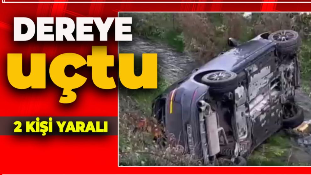 OTOMOBİL, DEREYE UÇTU: 2 YARALI