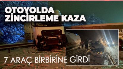 7 ARACIN KARIŞTIĞI KAZADA OTOYOL'DA ULAŞIM AKSADI