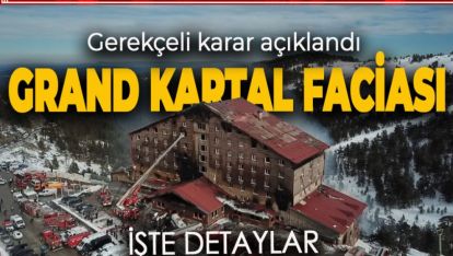 BOLU-78 KİŞİNİN ÖLDÜĞÜ GRAND KARTAL OTEL YANGINI FACİASINDA GEREKÇELİ KARAR AÇIKLANDI