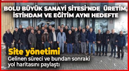 BOLU BÜYÜK SANAYİ SİTESİ'NDE ÜRETİM, İSTİHDAM VE EĞİTİM AYNI HEDEFTE