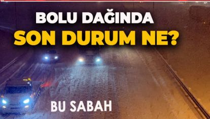 BOLU DAĞINDA SON DURUM 29 ARALIK SABAHA KARŞI