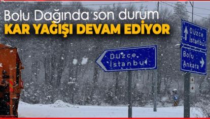 BOLU DAĞINDAN BİLDİRİYORUZ. KAR YAĞIŞI ARALIKLARLA DEVAM EDİYOR