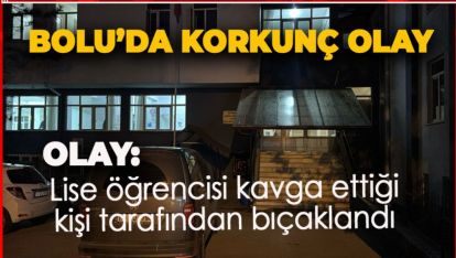 BOLU'DA KORKUNÇ OLAY. LİSE ÖĞRENCİSİ BIÇAKLANDI