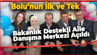 BOLU'NUN İLK VE TEK BAKANLIK DESTEKLİ AİLE DANIŞMA MERKEZİ AÇILDI