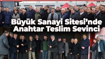 BÜYÜK SANAYİ SİTESİNDE ANAHTARLAR NİHAYET TESLİM EDİLDİ