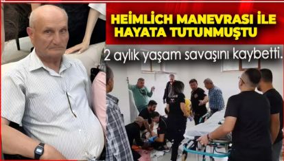 HEİMLİCH MANEVRASI İLE HAYATA TUTUNAN YAŞLI ADAM YAŞAM SAVAŞINI KAYBETTİ