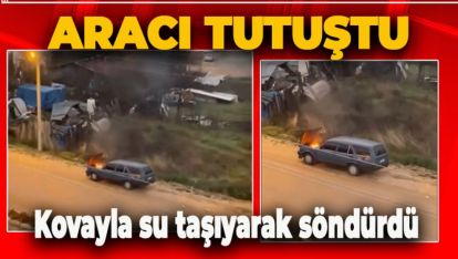 TUTUŞAN ARACINI KOVAYLA TAŞIDIĞI SUYLA SÖNDÜRDÜ