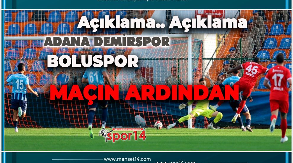 ADANA DEMİR SPOR BOLUSPOR MAÇININ ARDINDAN