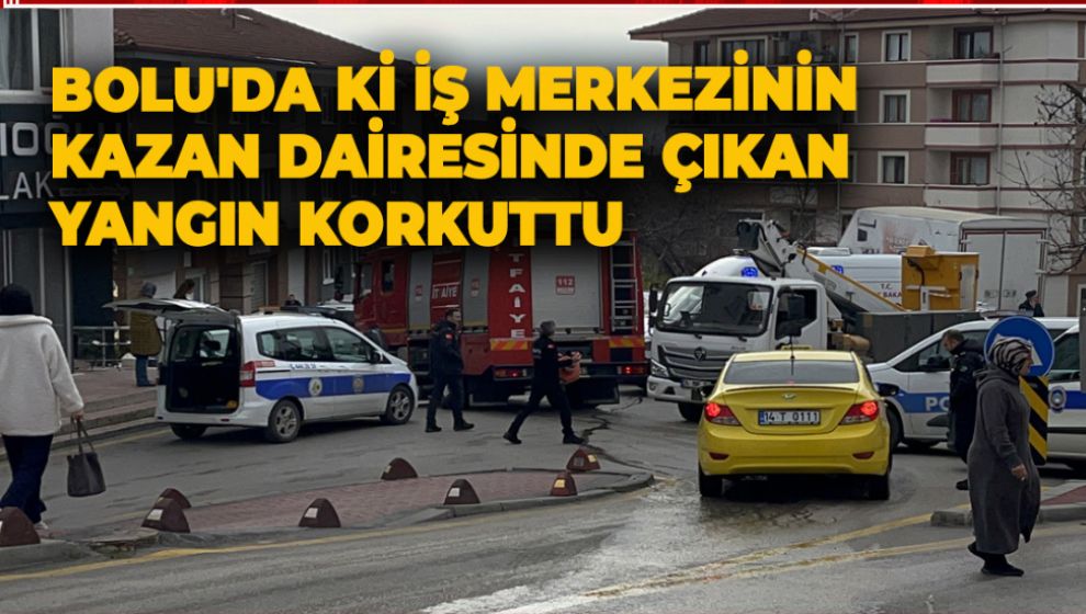 BOLU'DA Kİ İŞ MERKEZİNİN KAZAN DAİRESİNDE ÇIKAN YANGIN KORKUTTU