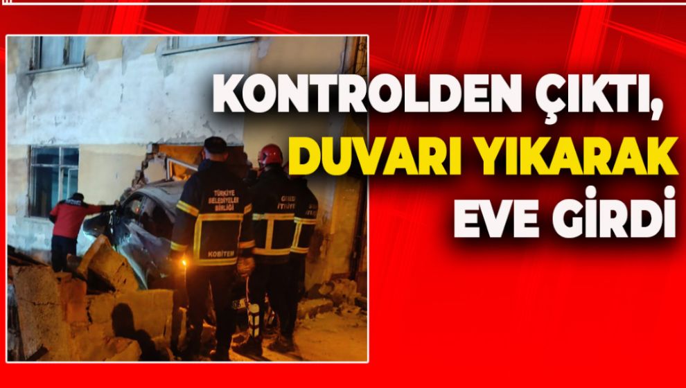 KONTROLDEN ÇIKTI, DUVARI YIKARAK EVE GİRDİ