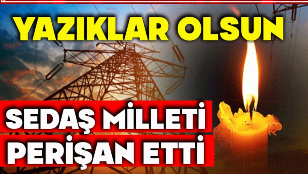 SEDAŞ ÇILDIRTTI. İKİ GÜNDÜR 8 SAATLİK KESİNTİLER VATANDAŞI İSYAN ETTİRDİ