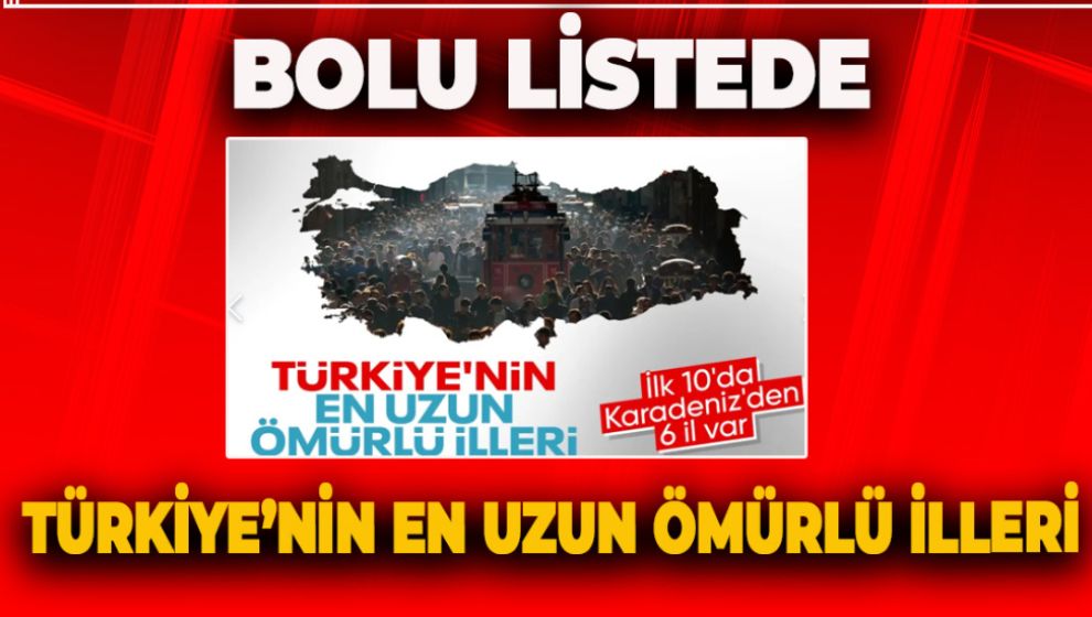 TÜRKİYE’NİN EN UZUN ÖMÜRLÜ İLLERİ BELLİ OLDU. BOLU'DA VAR