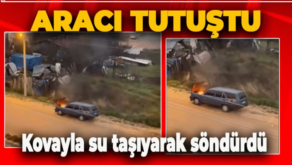 TUTUŞAN ARACINI KOVAYLA TAŞIDIĞI SUYLA SÖNDÜRDÜ
