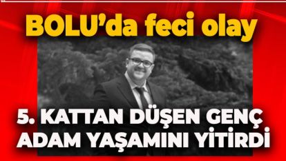 5. KATTAN DÜŞEN GENÇ ADAM YAŞAMINI YİTİRDİ