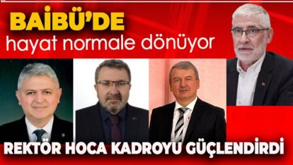 BAİBÜ'DE HAYAT NORMALE DÖNÜYOR. YENİ KADRO UMUT VERİYOR
