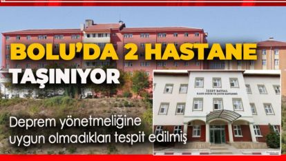 BOLU'DA 2 HASTANE KAPANIYOR...TÜM BİRİMLER KÖROĞLU'NA TAŞINIYOR