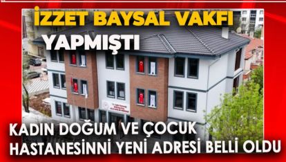 KADIN DOĞUM VE ÇOCUK HASTANESİNİN YENİ ADRESİ BELLİ OLDU