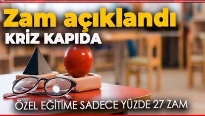 ÖZEL EĞİTİMDE YÜZDE 27 ZAM KRİZİ “KURUMLAR ARTIK DAYANAMAZ”