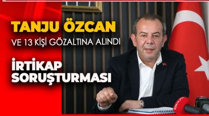 BOLU BELEDİYESİ'NE İRTİKAP SORUŞTURMASI: TANJU ÖZCAN VE 13 KİŞİ GÖZALTINDA