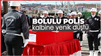 BOLULU POLİS MEMURU KALBİNE YENİK DÜŞTÜ