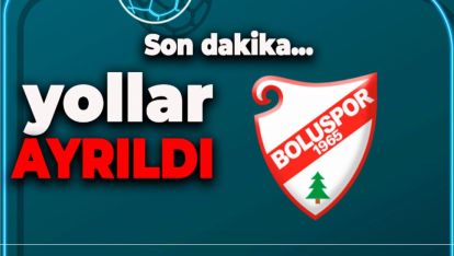 BOLUSPOR'DA SON DAKİKA GELİŞMESİ. YOLLAR AYRILDI