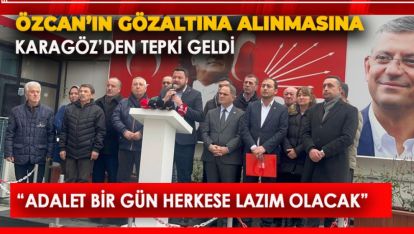 CHP'Lİ KARAGÖZ “ADALET BİR GÜN HERKESE LAZIM OLACAK”