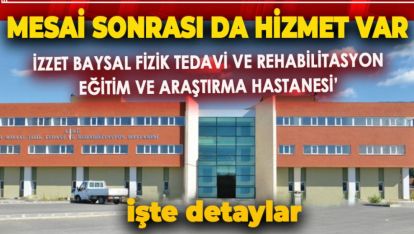 İ. BAYSAL FİZİK TEDAVİ HASTANESİ'NDE MESAİ SONRASI SAĞLIK HİZMETİ