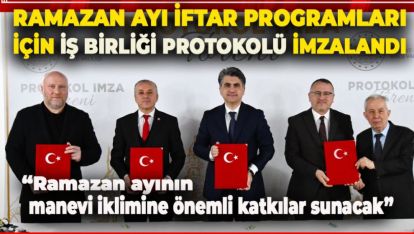 RAMAZAN AYI İFTAR PROGRAMLARI İÇİN İŞ BİRLİĞİ PROTOKOLÜ İMZALANDI