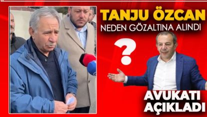 VE AVUKATI AÇIKLADI. TANJU ÖZCAN NEDEN GÖZALTINA ALINDI?
