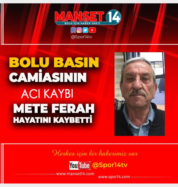 BOLU BASINININ ACI KAYBI. METE FERAH HAYATINI KAYBETTİ