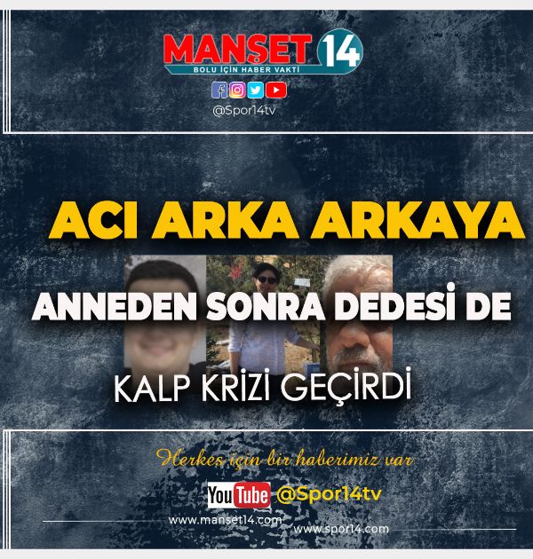 BOLU'DA ACILAR ARDI ARDINA. ÇOCUK VE ANNEDEN SONRA ŞİMDİ DE DEDE