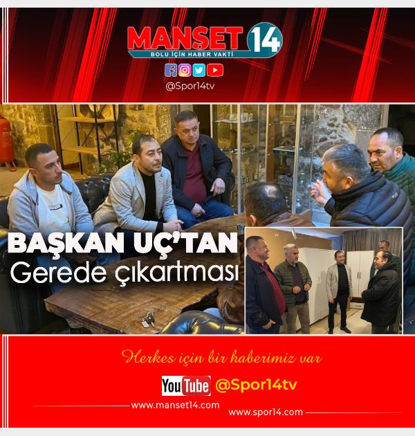 ÇETİN UÇ BAŞKAN EKİBİ İLE GEREDE'DE.