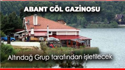 ABANT GÖL GAZİNOSU 15 YILLIĞINA KİRALANDI