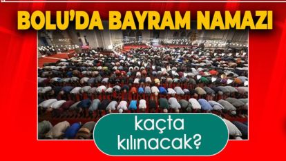 BOLU'DA BAYRAM NAMAZI KAÇTA KILINACAK?
