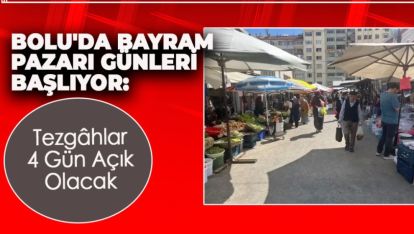 BOLU'DA BAYRAM PAZARI GÜNLERİ BAŞLIYOR: TEZGÂHLAR 4 GÜN AÇIK OLACAK