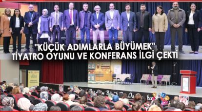 "KÜÇÜK ADIMLARLA BÜYÜMEK" TİYATRO OYUNU VE KONFERANS İLGİ ÇEKTİ