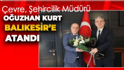 MÜDÜR OĞUZHAN KURT'UN YENİ GÖREV YERİ BALIKESİR OLDU