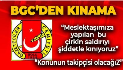BGC'DEN SALDIRIYA UĞRAYAN MESLEKTAŞLARI İÇİN KINAMA