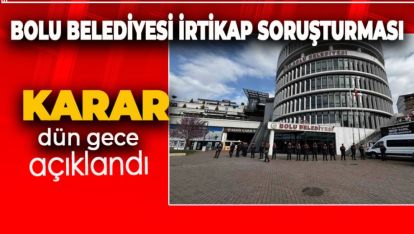 BOLU BELEDİYESİ İRTİKAP SORUŞTURMASINDA YENİ GELİŞME