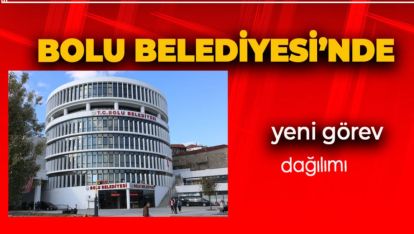 BOLU BELEDİYESİNDE YENİ GÖREV DAĞILIMI