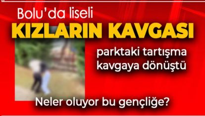 BOLU'DA AKIL ALMAZ OLAY. LİSELİ KIZLARIN TARTIŞMASI KAVGAYA DÖNÜŞTÜ