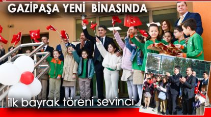 GAZİPAŞA İLKOKULU'NUN YENİ BİNASINDA İLK BAYRAK TÖRENİ GERÇEKLEŞTİRİLDİ