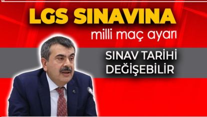 LGS SINAVINA MİLLİ MAÇ AYARI. TARİH DEĞİŞEBİLİR