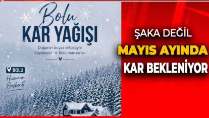 TELEFONLARI HAZIRLAYIN.. BOLU'DA MAYIS AYINDA KAR BEKLENİYOR!