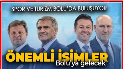 TÜRK SPORUNUN ÖNEMLİ İSİMLERİ BOLU'YA GELİYOR
