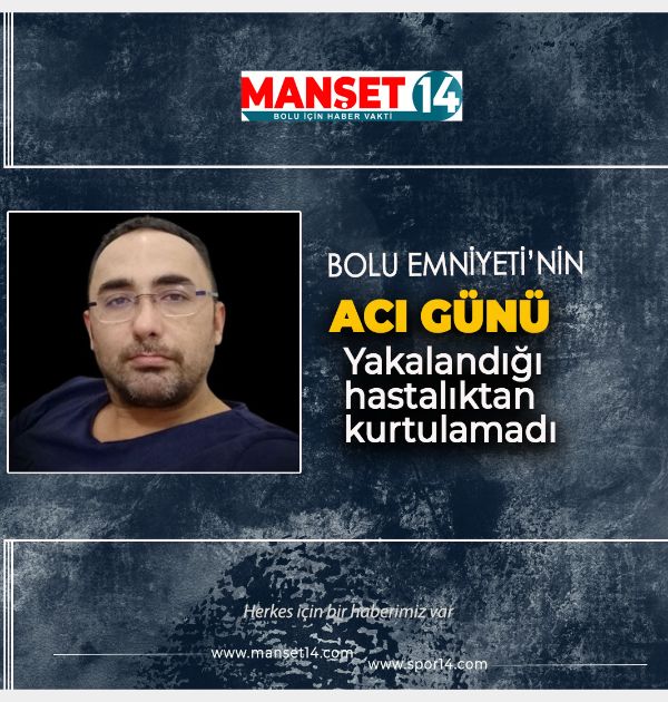 BOLU EMNİYETİNİN ACI GÜNÜ. SEVİLEN POLİS MEMURU HAYATINI KAYBETTİ