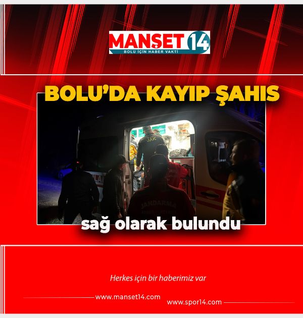 BOLU'DA KAYIP ŞAHIS SAĞ OLARAK BULUNDU