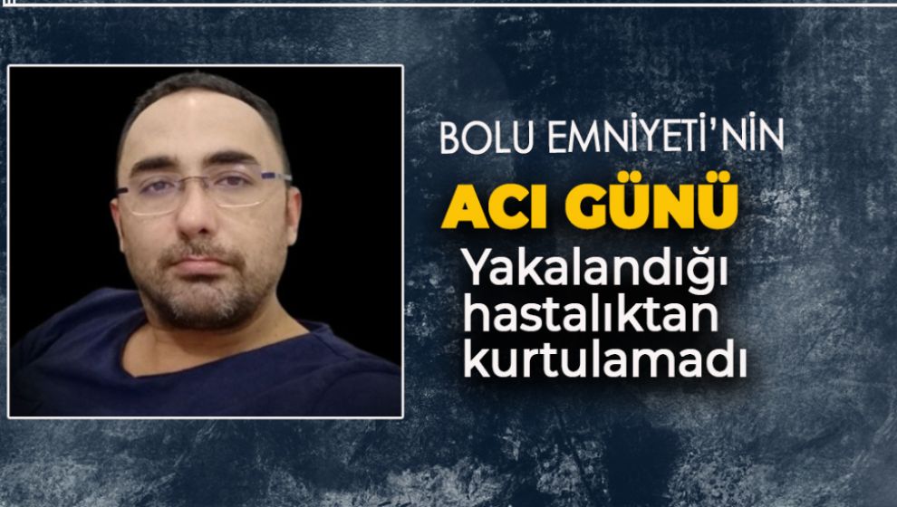 BOLU EMNİYETİNİN ACI GÜNÜ. SEVİLEN POLİS MEMURU HAYATINI KAYBETTİ